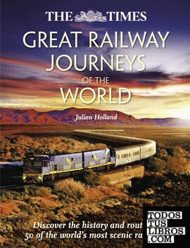 The Times Great Railway Journeys of the World: Discover the History, Route and S