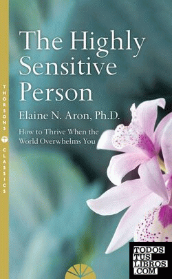 The Highly Sensitive Person : How to Surivive and Thrive When the World Overwhel