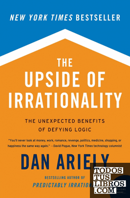 THE UPSIDE OF IRRATIONALITY. THE UNEXPECTED BENFITS OF DEFYING LOGIC