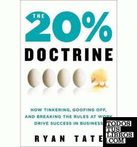 THE 20% DOCTRINE: HOW TINKERING, GOOFING OFF, AND BREAKING THE RULES AT WORK DRI