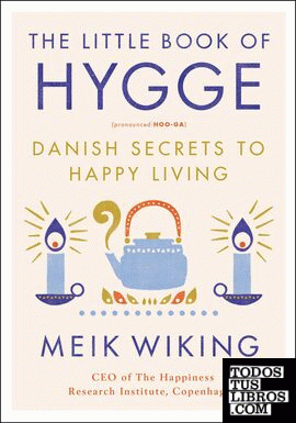 THE LITTLE BOOK OF HYGGE: DANISH SECRETS TO HAPPY LIVING
