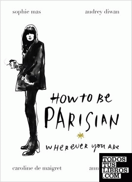 HOW TO BE PARISIAN - WHEREVER YOU ARE