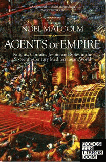 Agents of Empire : Knights, Corsairs, Jesuits and Spies in the Sixteenth-Century