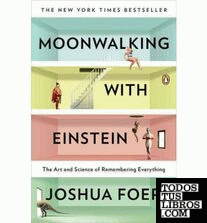 MOONWALKING WITH EINSTEIN: THE ART AND SCIENCE OF REMEMBERING EVERYTHING