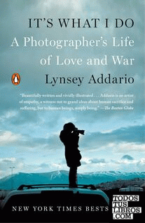Lynsey Addario - It s what I do. A photographer s life of love and war