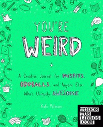 You are weird - A Creative Journal for Misfits, Oddballs, and Anyone Else Who's
