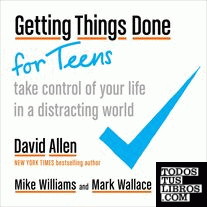 GETTING THINGS DONE FOR TEENS: TAKE CONTROL OF YOUR LIFE IN A DISTRACTING WORLD
