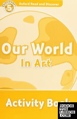 Oxford Read and Discover 5. Our World in Art Activity Book