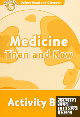 Oxford Read and Discover 5. Medicine Then and Now Activity Book