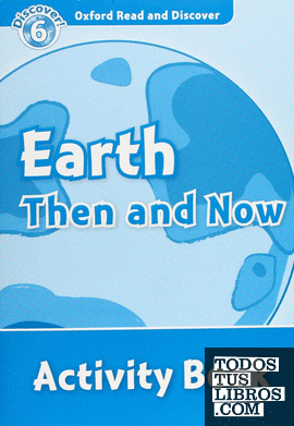 Oxford Read and Discover 6. Earth Then and Now Activity Book