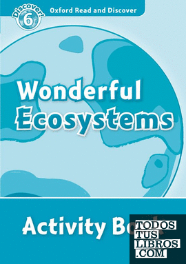 Oxford Read and Discover 6. Wonderful Ecosystems Activity Book