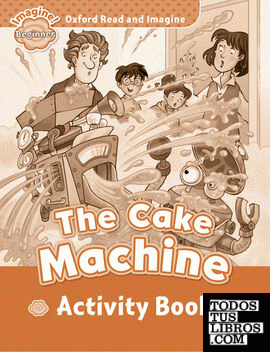 Oxford Read and Imagine Beginner. The Cake Machine Activity Book