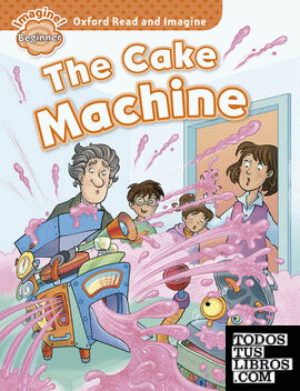 Oxford Read and Imagine Beginner. The Cake Machine