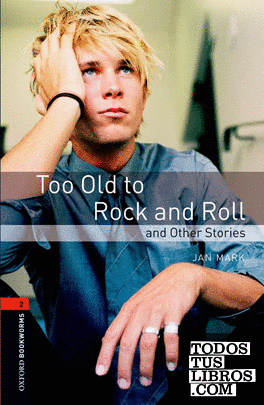 Oxford Bookworms 2. Too Old to Rock and Roll and Other Stories
