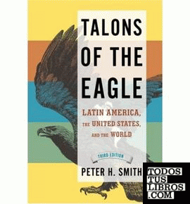 TALONS OF THE EAGLE: LATIN AMERICA, THE UNITED STATES, AND THE WORLD de  PETER H. SMITH 978-0-19-532048-0