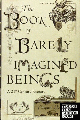 The Book of Barely Imagined Beings: A 21st-century Bestiary