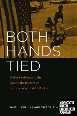 Both Hands Tied : Welfare Reform and the Race to the Bottom of the Low:Wage Labo