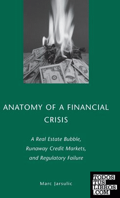 Anatomy Of a Financial Crisis a Real Estate Bubble, Runaway Credit Markets, And
