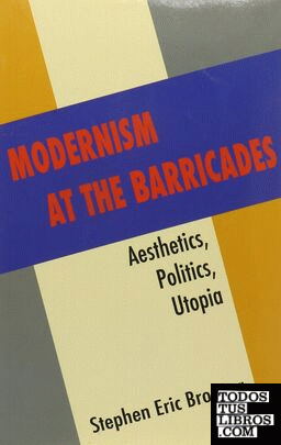Modernism at the Barricades & 8211; Aesthetics, Politics, Utopia