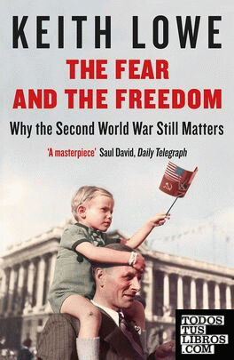 The Fear and the Freedom : Why the Second World War Still Matters