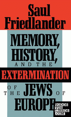 Memory, History, and the Extermination of the Jews of Europe
