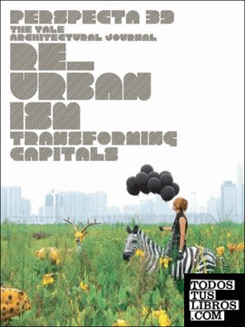 Perspecta 39 , Re-Urbanism : Transforming Capitals