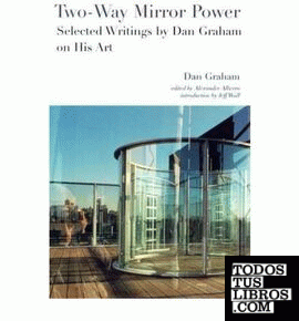 TWO-WAY MIRROR POWER: SELECTED WRITINGS BY DAN GRAHAM ON HIS ART
