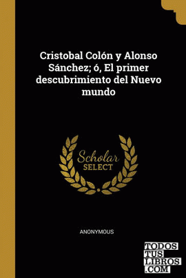 Cristobal Colón y Alonso Sánchez; ó, El primer descubrimiento del Nuevo mundo