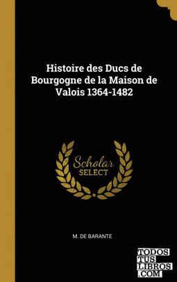 Histoire des Ducs de Bourgogne de la Maison de Valois 1364-1482
