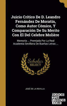 Juicio Critico De D. Leandro Fernández De Moratín, Como Autor Cómico, Y Comparación De Su Merito Con El Del Celebre Molière