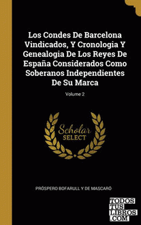 Los Condes De Barcelona Vindicados, Y Cronologia Y Genealogia De Los Reyes De España Considerados Como Soberanos Independientes De Su Marca; Volume 2