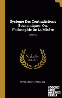 Système Des Contradictions Économiques, Ou, Philosophie De La Misère; Volume 2