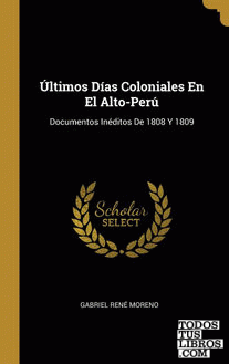 Últimos Días Coloniales En El Alto-Perú