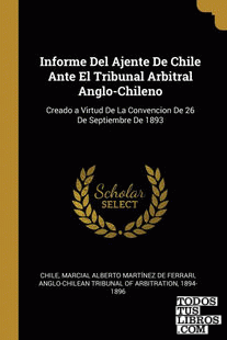Informe Del Ajente De Chile Ante El Tribunal Arbitral Anglo-Chileno