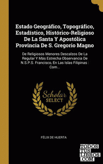 Estado Geográfico, Topográfico, Estadístico, Histórico-Religioso De La Santa Y Apostólica Provincia De S. Gregorio Magno