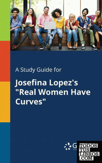 A Study Guide for Josefina Lopezs "Real Women Have Curves"