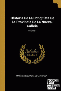 Historia De La Conquista De La Provincia De La Nueva-Galicia; Volume 1