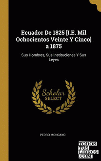 Ecuador De 1825 [I.E. Mil Ochocientos Veinte Y Cinco] a 1875