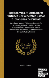 Heroica Vida, Y Exemplares Virtudes Del Venerable Doctor D. Francisco De Queralt
