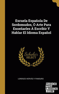 Escuela Española De Sordomudos, Ó Arte Para Enseñarles Á Escribir Y Hablar El Idioma Español
