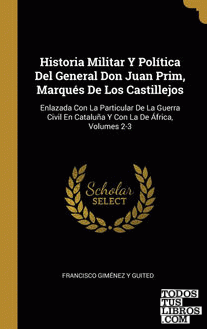 Historia Militar Y Política Del General Don Juan Prim, Marqués De Los Castillejos