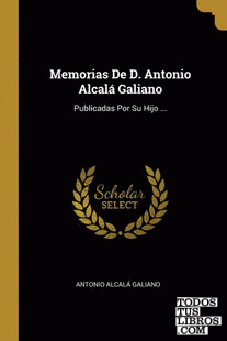 Memorias De D. Antonio Alcalá Galiano