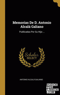 Memorias De D. Antonio Alcalá Galiano