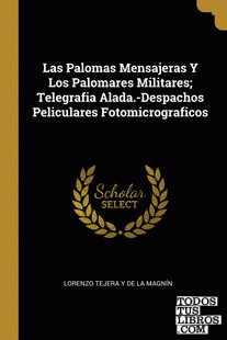 Las Palomas Mensajeras Y Los Palomares Militares; Telegrafia Alada.-Despachos Peliculares Fotomicrograficos