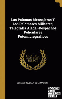 Las Palomas Mensajeras Y Los Palomares Militares; Telegrafia Alada.-Despachos Peliculares Fotomicrograficos