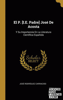 El P. [I.E. Padre] José De Acosta