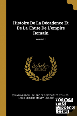 Histoire De La Décadence Et De La Chute De Lempire Romain; Volume 1