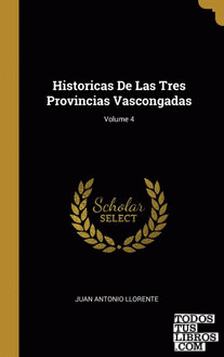 Historicas De Las Tres Provincias Vascongadas; Volume 4 Historicas De Las Tres Provincias Vascongadas; Volume 4