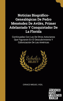 Noticias Biográfico-Genealógicas De Pedro Menéndez De Avilés, Primer Adelantado Y Conquistador De La Florida
