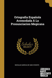 Ortografia Española Acomodada Á La Pronunciacion Megicana